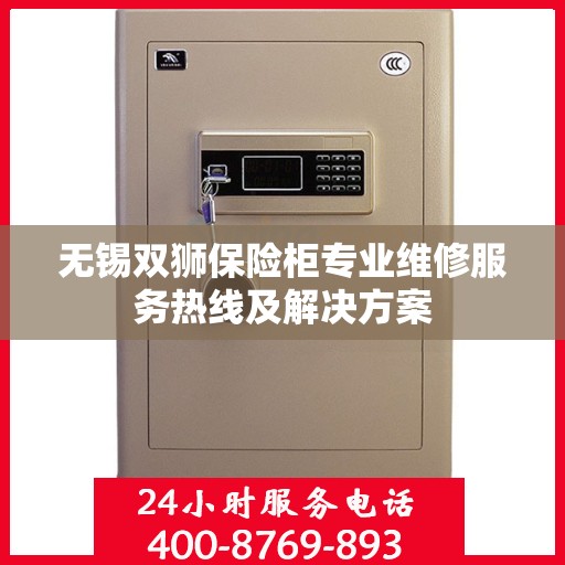 无锡双狮保险柜专业维修服务热线及解决方案