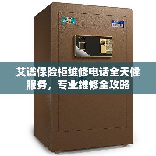 艾谱保险柜维修电话全天候服务，专业维修全攻略