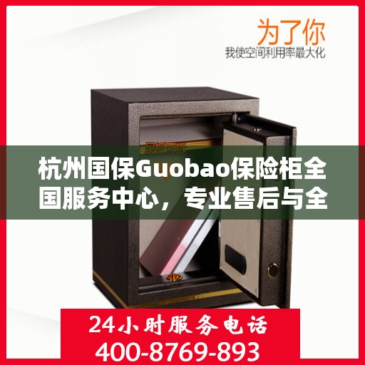 杭州国保Guobao保险柜全国服务中心，专业售后与全方位服务体验
