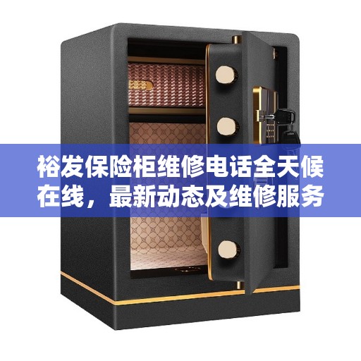 裕发保险柜维修电话全天候在线，最新动态及维修服务解读