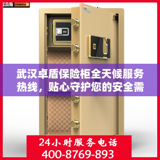 武汉卓盾保险柜全天候服务热线，贴心守护您的安全需求