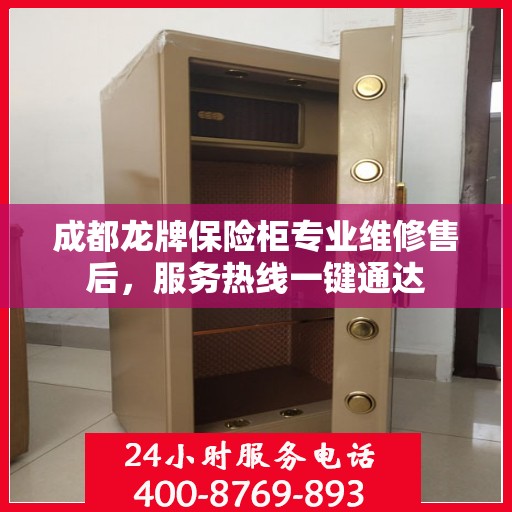 成都龙牌保险柜专业维修售后，服务热线一键通达