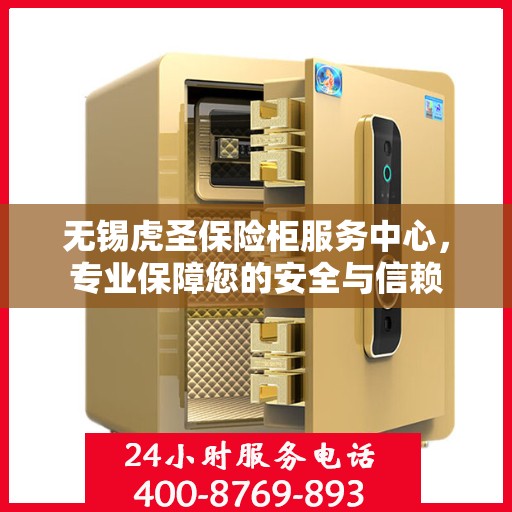 无锡虎圣保险柜服务中心，专业保障您的安全与信赖