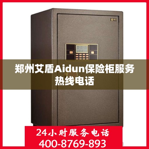 郑州艾盾Aidun保险柜服务热线电话