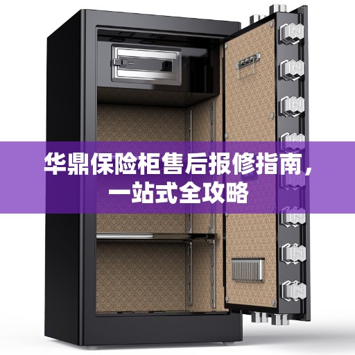 华鼎保险柜售后报修指南,一站式全攻略 华鼎保险柜售后报修指南,一站式全攻略