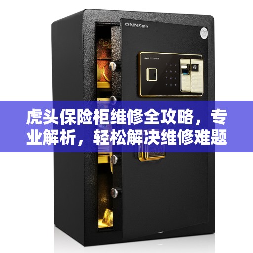 虎头保险柜维修全攻略，专业解析，轻松解决维修难题