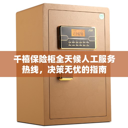 千禧保险柜全天候人工服务热线，决策无忧的指南