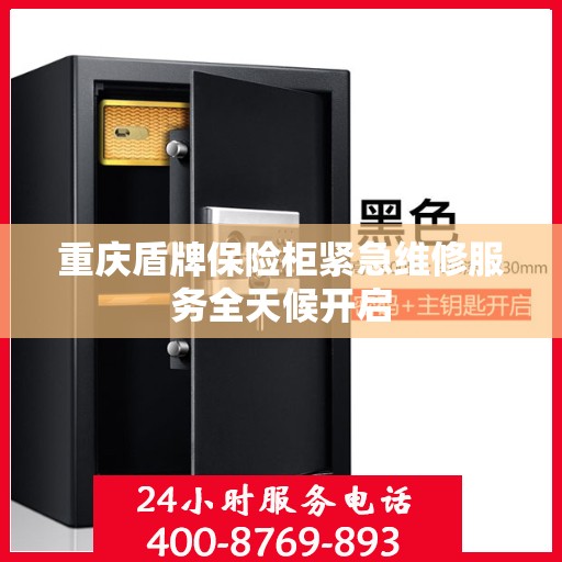 重庆盾牌保险柜紧急维修服务全天候开启