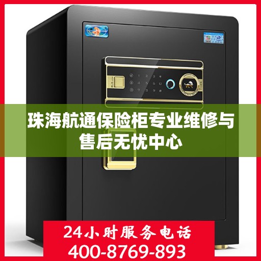 珠海航通保险柜专业维修与售后无忧中心