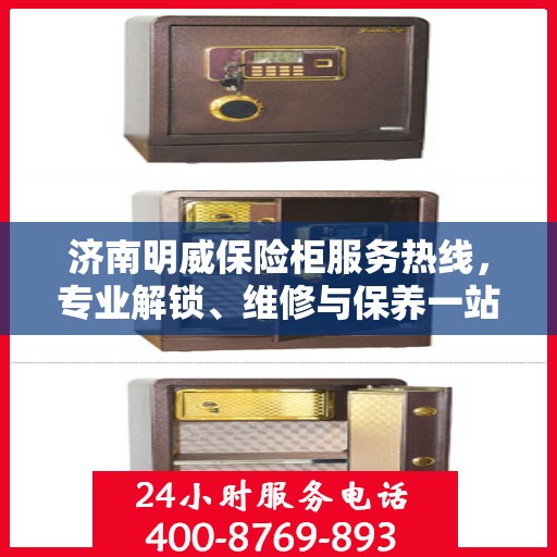 济南明威保险柜服务热线，专业解锁、维修与保养一站式解决方案