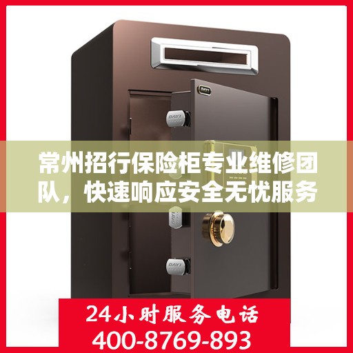 常州招行保险柜专业维修团队，快速响应安全无忧服务