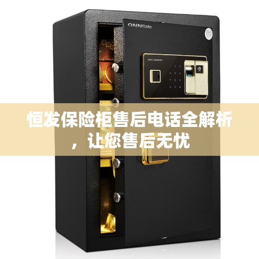 恒发保险柜售后电话全解析，让您售后无忧