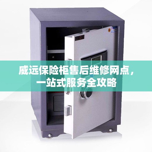 威远保险柜售后维修网点，一站式服务全攻略