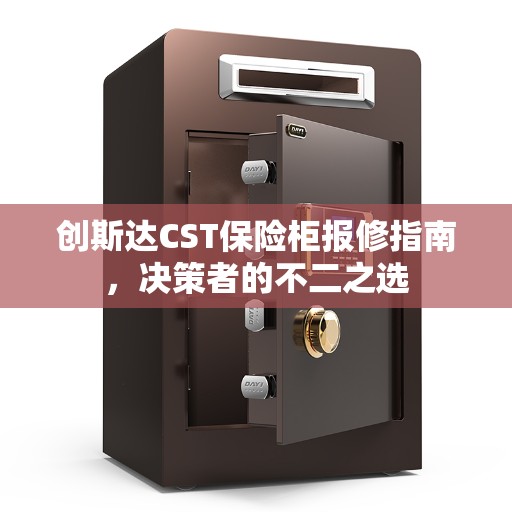 创斯达CST保险柜报修指南，决策者的不二之选