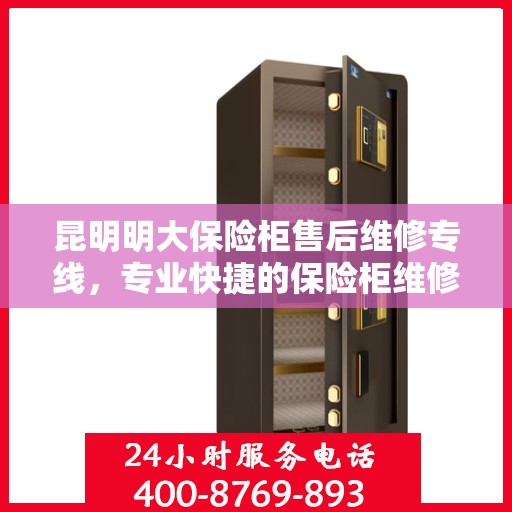 昆明明大保险柜售后维修专线，专业快捷的保险柜维修服务体验