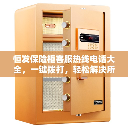 恒发保险柜客服热线电话大全，一键拨打，轻松解决所有问题！