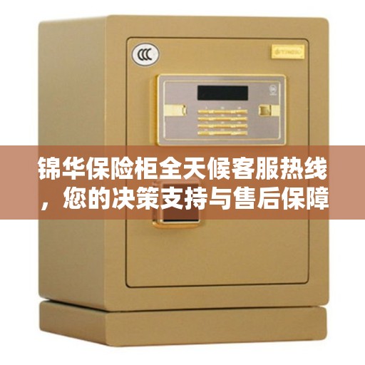 锦华保险柜全天候客服热线，您的决策支持与售后保障指南
