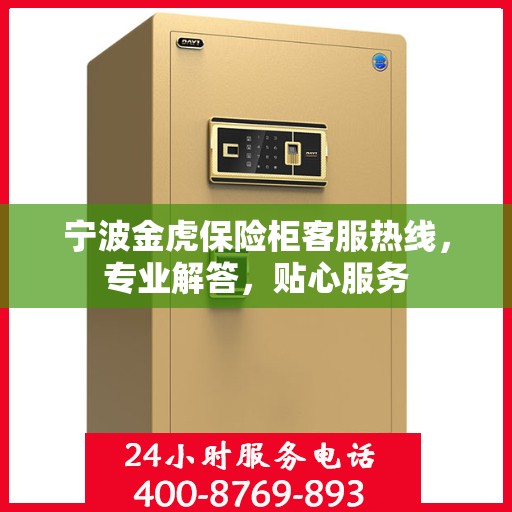 宁波金虎保险柜客服热线，专业解答，贴心服务