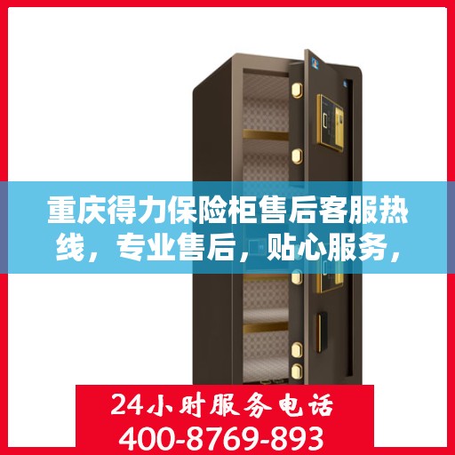 重庆得力保险柜售后客服热线，专业售后，贴心服务，拨打400电话享受无忧保障！