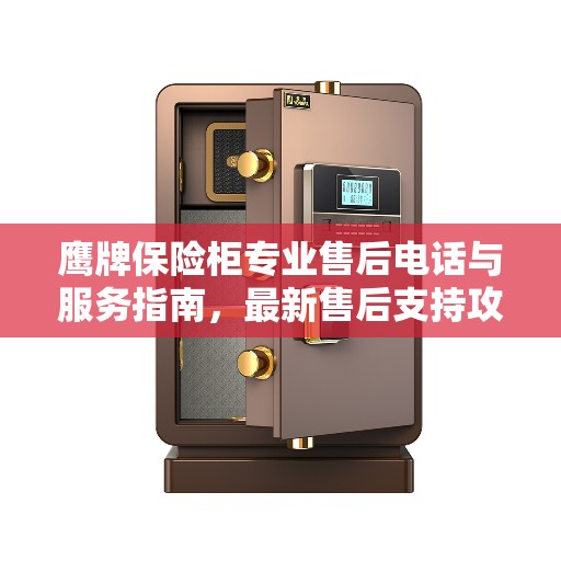 鹰牌保险柜专业售后电话与服务指南，最新售后支持攻略