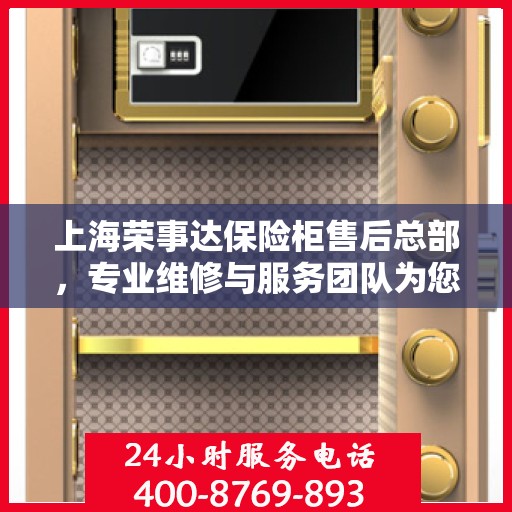 上海荣事达保险柜售后总部，专业维修与服务团队为您保驾护航