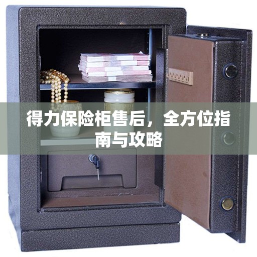 得力保险柜售后，全方位指南与攻略