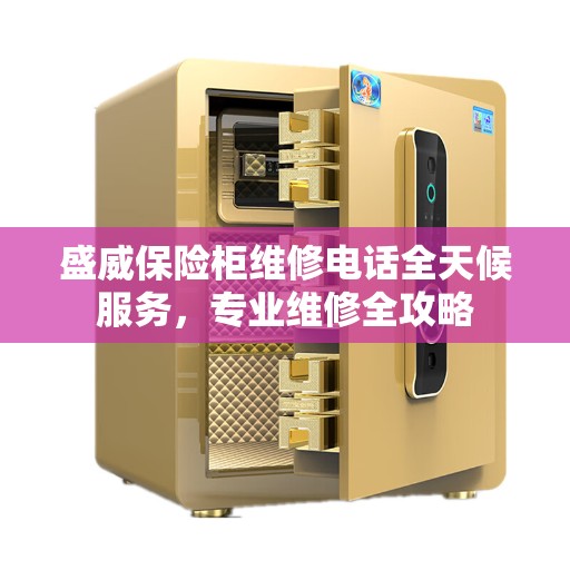 盛威保险柜维修电话全天候服务，专业维修全攻略