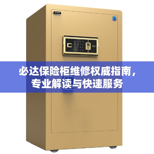 必达保险柜维修权威指南，专业解读与快速服务