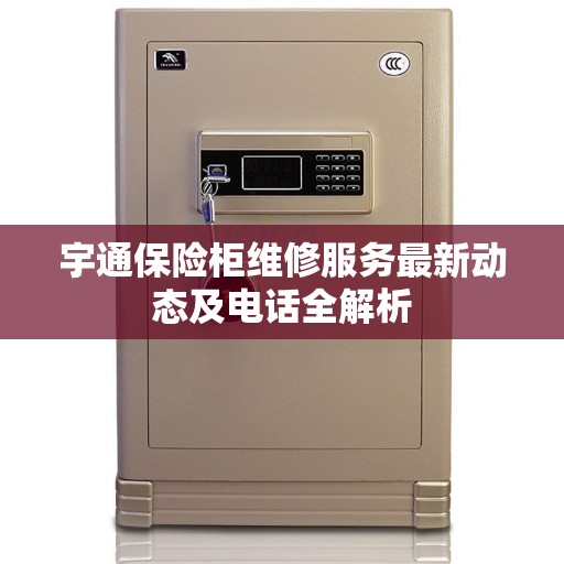 宇通保险柜维修服务最新动态及电话全解析