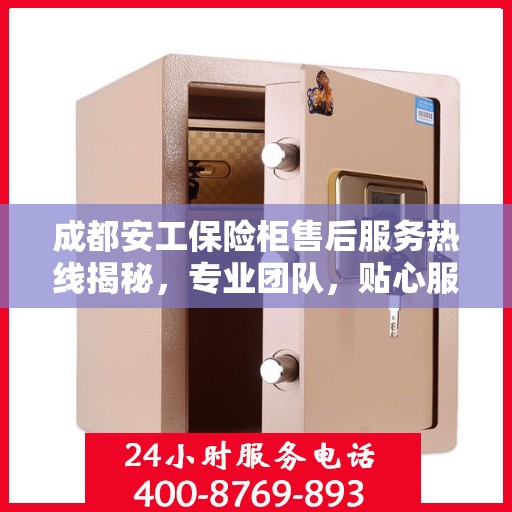 成都安工保险柜售后服务热线揭秘，专业团队，贴心服务！
