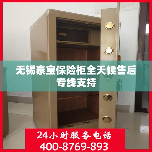 无锡豪宝保险柜全天候售后专线支持