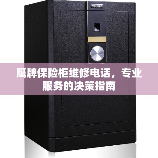 鹰牌保险柜维修电话，专业服务的决策指南
