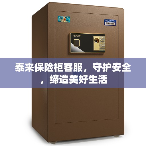 泰来保险柜客服，守护安全，缔造美好生活