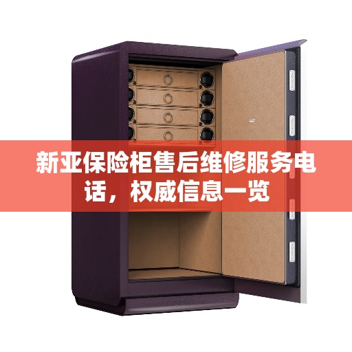 新亚保险柜售后维修服务电话，权威信息一览