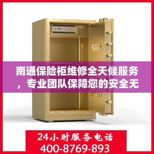 南通保险柜维修全天候服务，专业团队保障您的安全无忧