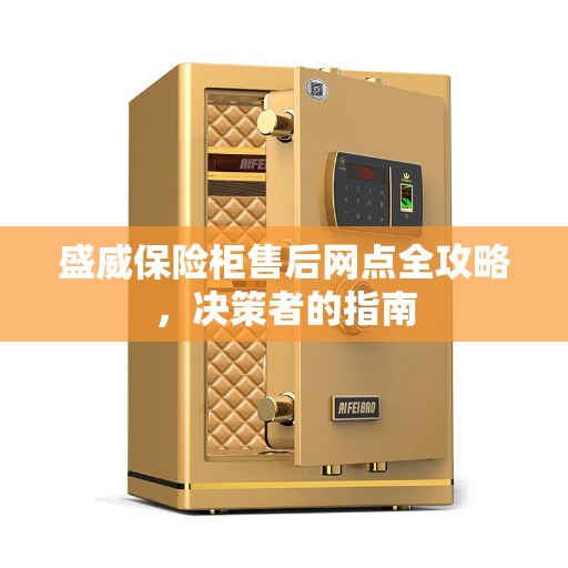 盛威保险柜售后网点全攻略，决策者的指南