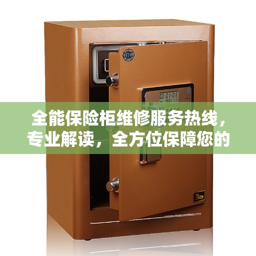 全能保险柜维修服务热线，专业解读，全方位保障您的安全需求