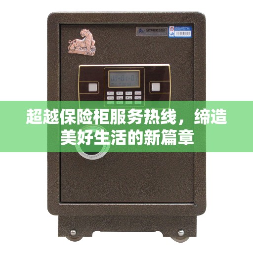 超越保险柜服务热线，缔造美好生活的新篇章