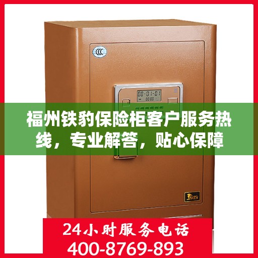 福州铁豹保险柜客户服务热线，专业解答，贴心保障