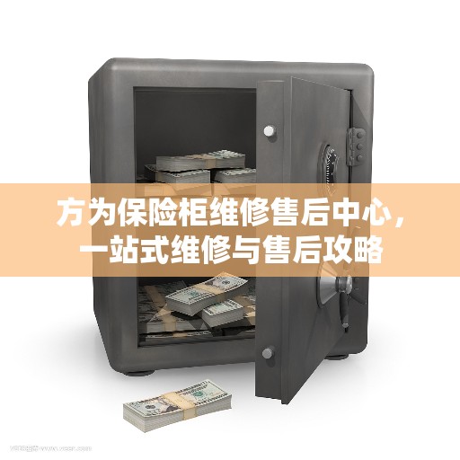 方为保险柜维修售后中心，一站式维修与售后攻略