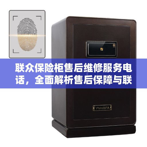 联众保险柜售后维修服务电话，全面解析售后保障与联系方式