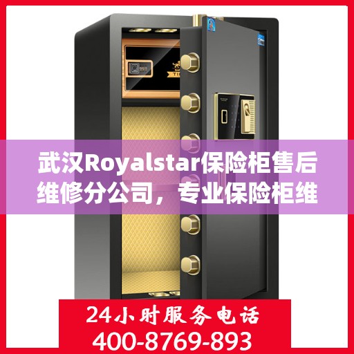 武汉Royalstar保险柜售后维修分公司，专业保险柜维修服务团队