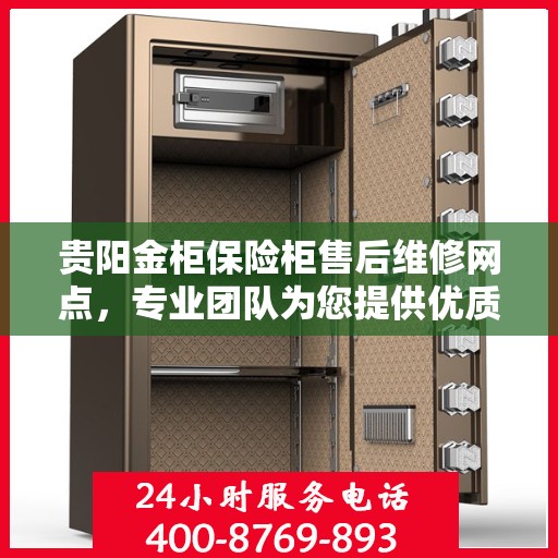贵阳金柜保险柜售后维修网点，专业团队为您提供优质服务