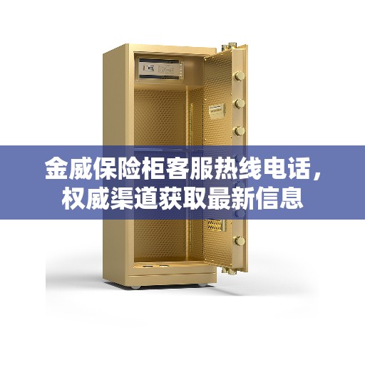 金威保险柜客服热线电话，权威渠道获取最新信息