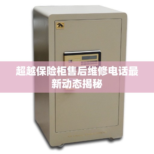 超越保险柜售后维修电话最新动态揭秘