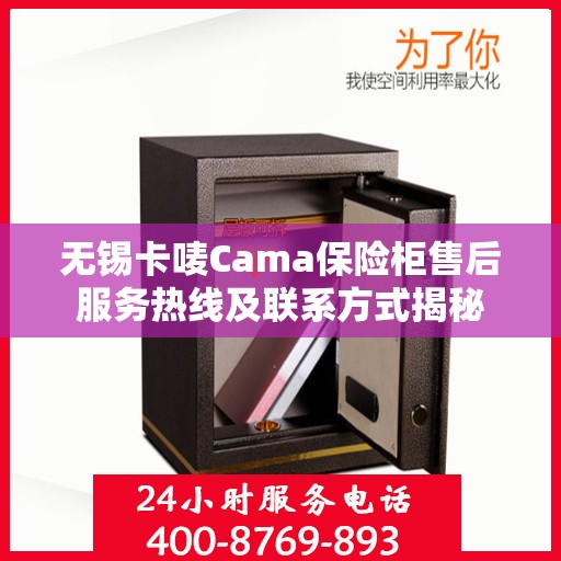 无锡卡唛Cama保险柜售后服务热线及联系方式揭秘