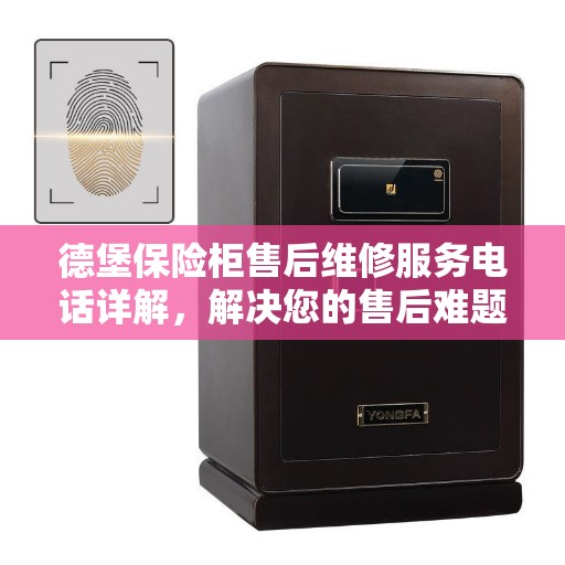 德堡保险柜售后维修服务电话详解，解决您的售后难题
