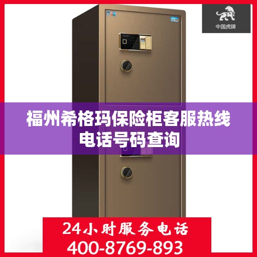 福州希格玛保险柜客服热线电话号码查询