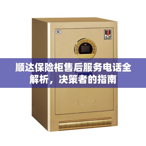 顺达保险柜售后服务电话全解析，决策者的指南
