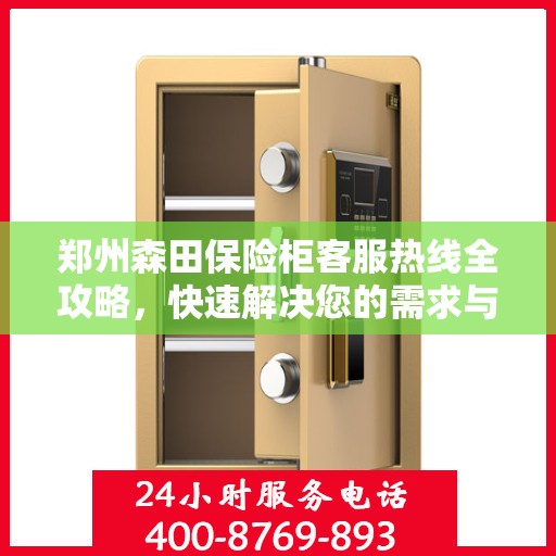 郑州森田保险柜客服热线全攻略，快速解决您的需求与疑问
